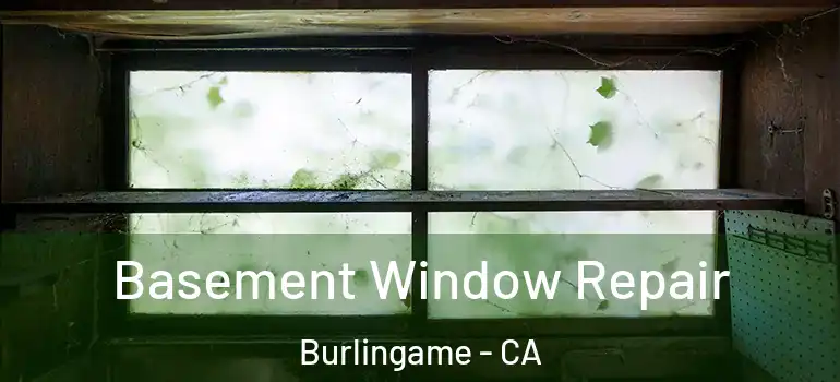  Basement Window Repair Burlingame - CA