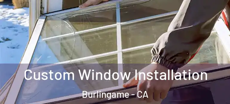  Custom Window Installation Burlingame - CA