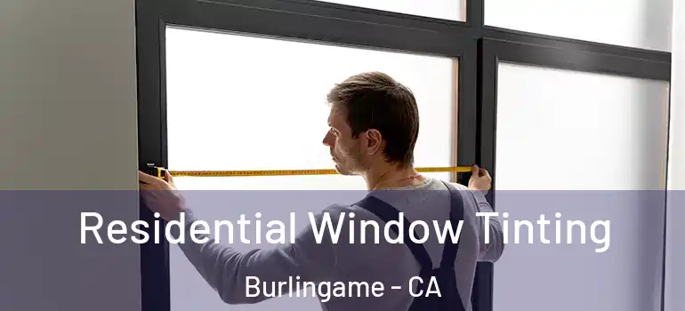  Residential Window Tinting Burlingame - CA