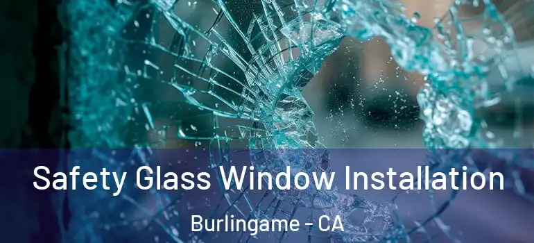  Safety Glass Window Installation Burlingame - CA