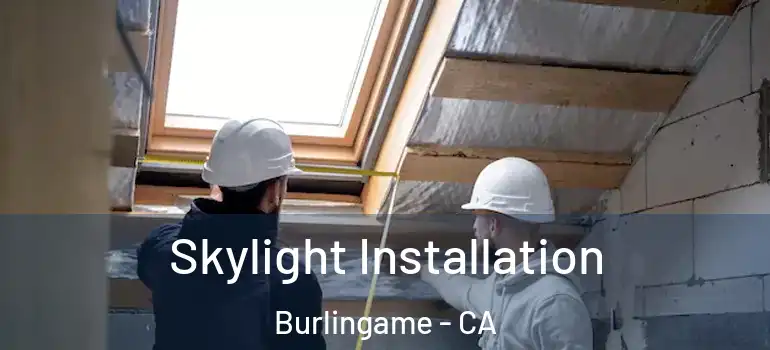  Skylight Installation Burlingame - CA