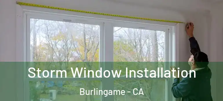  Storm Window Installation Burlingame - CA