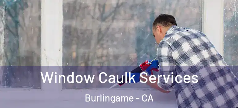  Window Caulk Services Burlingame - CA