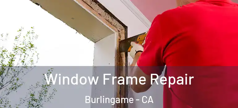  Window Frame Repair Burlingame - CA