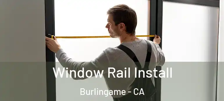  Window Rail Install Burlingame - CA